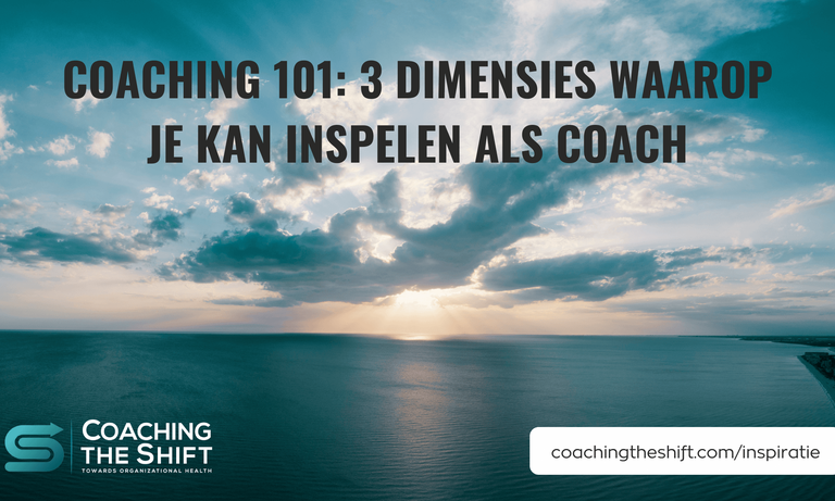 Coaching 101 - De 3 dimensies waarop je kan inspelen als coach