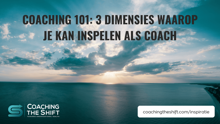 Coaching 101 - De 3 dimensies waarop je kan inspelen als coach